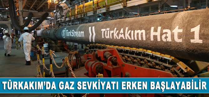 TürkAkım üzerinden gaz sevkiyatları erken başlayabilir
