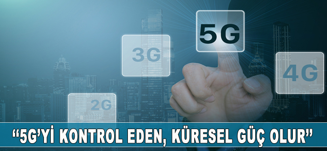 5G'yi kontrol eden, küresel güç olacak
