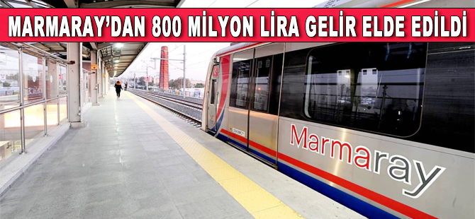 Marmaray'dan 800 milyon TL gelir elde edildi