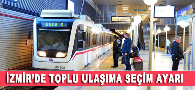 İzmir'de toplu ulaşıma seçim ayarı