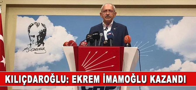 Kılıçdaroğlu: İmamoğlu kazandı