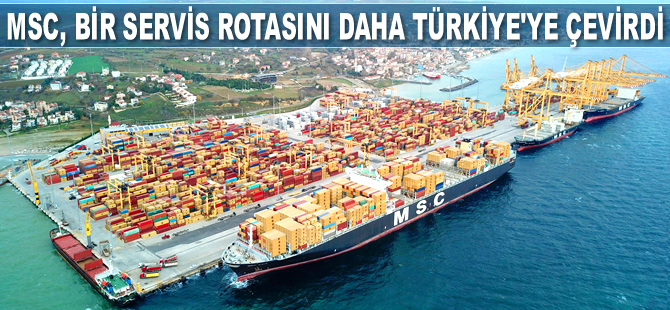 MSC, bir servis rotasını daha Türkiye’ye çevirdi