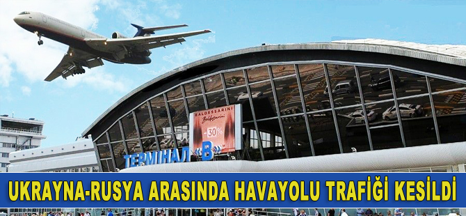 Ukrayna, Rusya’ya tüm uçak seferlerini durdurdu