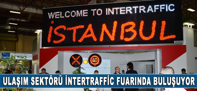 Ulaşım sektörünün liderleri, İntertraffic İstanbul'da bir araya geliyor