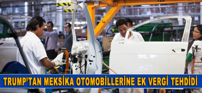 Trump'tan Meksika otomobillerine ek vergi tehdidi