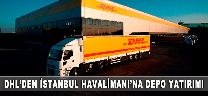DHL'den İstanbul Havalimanı'na yatırımı