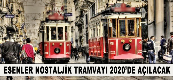 Esenler nostaljik tramvayı 2020'de açılıyor