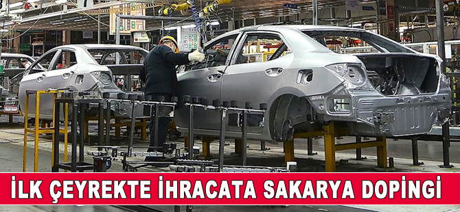 Türkiye'nin ilk çeyrek ihracatına Sakarya dopingi
