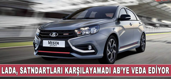 Satnadartları karşılayamayan Lada AB'ye veda ediyor