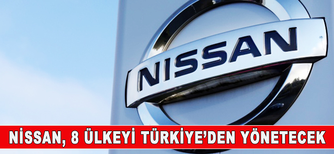 Nissan, 8 ülkeyi Türkiye'den yönetecek