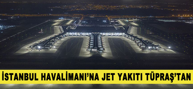 İstanbul Havalimanı'nın 5 yıllık jet yakıtı TÜPRAŞ'tan