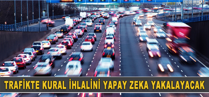 Trafikte kural ihlallerini yapay zeka yakalayacak