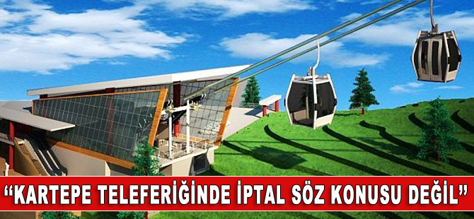 Kartepe Teleferik Projesi'nde iptal söz konusu değil