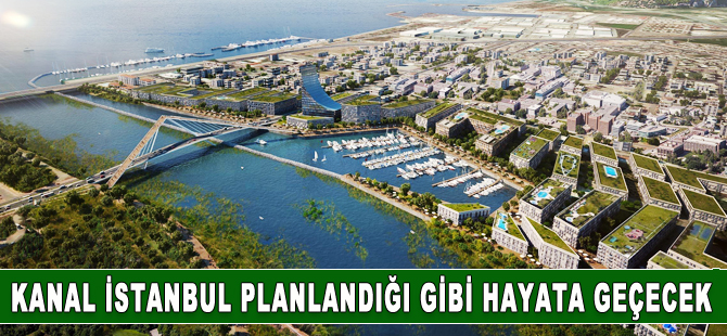 Kanal İstanbul Projesi planlandığı gibi hayata geçirilecek