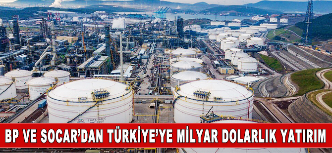 BP ve SOCAR'dan Türkiye'ye 1.8 milyar dolarlık yatırım