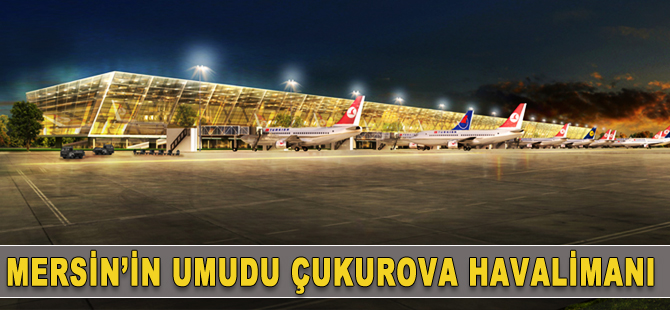 Mersin'in umudu: Çukurova Bölgesel Havalimanı