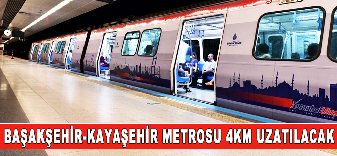 Başakşehir-Kayaşehir Metro hattı 4 km uzayacak