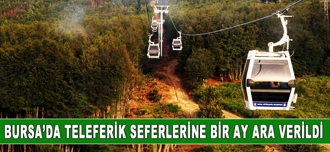 Bursa’da teleferik seferlerine bir ay ara veildi