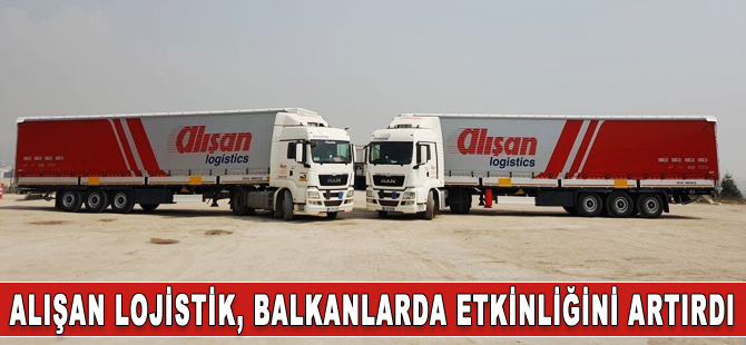 Alışan Lojistik, Balkanlar’daki etkinliğini artırdı