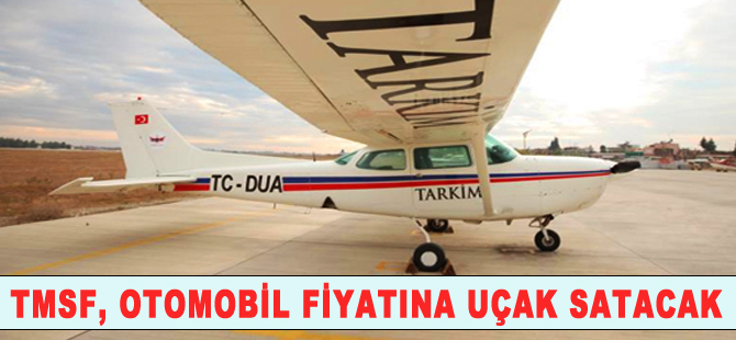 TMSF otomobil fiyatına uçak satışı