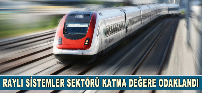 Raylı sistemler sektörü katma değere odaklandı