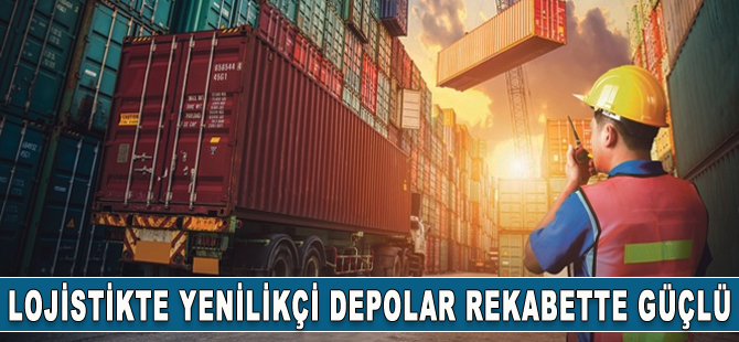 Lojistikte yeni nesil depolar rakabetçi yapısını koruyor