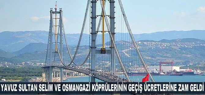 Yavuz Sultan Selim ve Osmangazi köprülerinin geçiş ücretlerine zam geldi