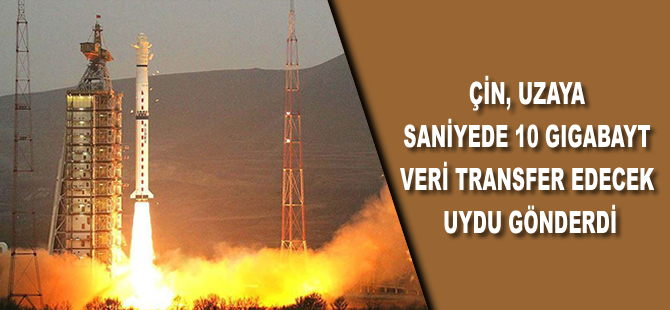 Çin uzaya saniyede 10 gigabayt veri transfer edecek uydu gönderdi