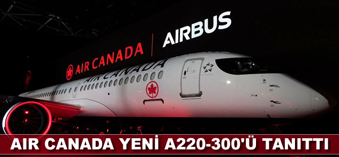 Air Canada yeni A220-300'ü tanıttı
