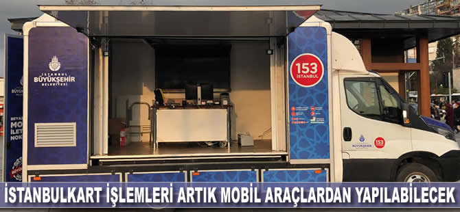 İstanbulkart işlemleri artık mobil araçlardan yapılabilecek