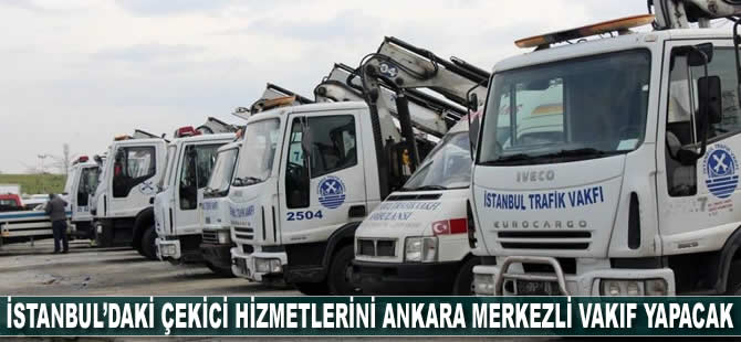 İstanbul’daki çekici hizmetlerini Ankara merkezli vakıf yapacak