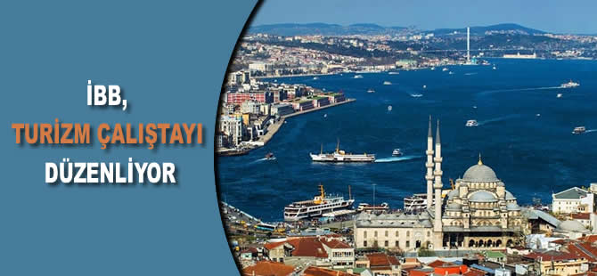 İBB, turizm çalıştayı düzenliyor