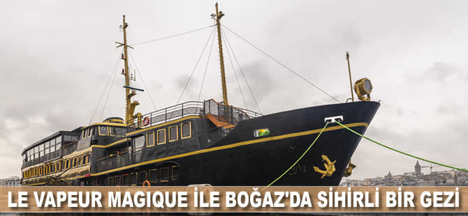 Le Vapeur Magique ile Boğaz'da sihirli bir gezi