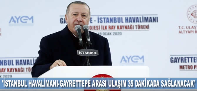 'İstanbul Havalimanı-Gayrettepe arası ulaşım 35 dakikada sağlanacak'