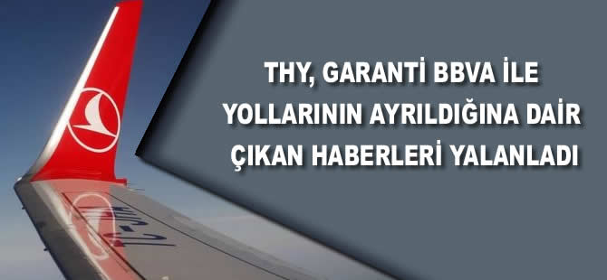 THY, "Garanti BBVA ile yollarını ayırdı" haberlerini yalanladı