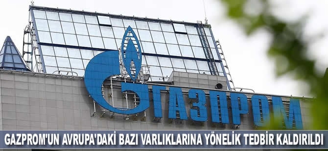 Gazprom'un Avrupa'daki bazı varlıklarına yönelik tedbir kaldırıldı