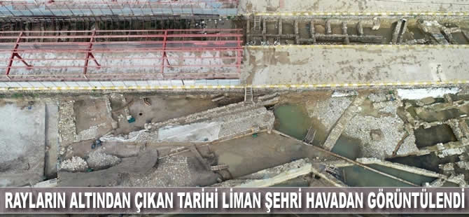 Rayların altından çıkan tarihi liman şehri havadan görüntülendi