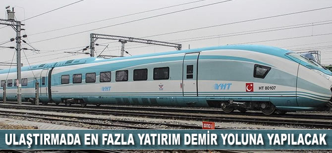 Ulaştırmada en fazla yatırım demiryoluna yapılacak
