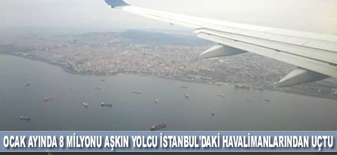 Ocak ayında 8 milyonu aşkın yolcu İstanbul'daki havalimanlarından uçtu