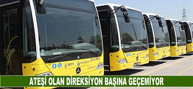 Ateşi olan direksiyon başına geçemiyor