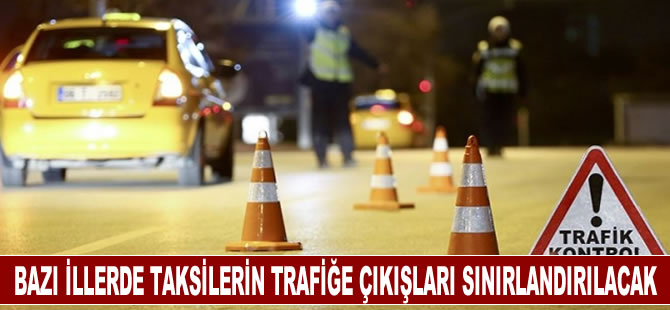 Bazı illerde taksilerin trafiğe çıkışlarına sınırlama geliyor