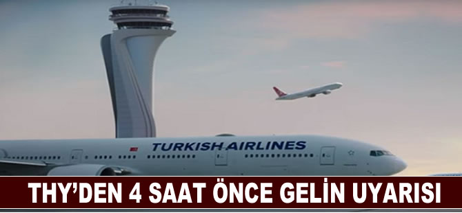 THY'den 4 saat önce gelin uyarısı