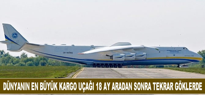 Dünya'nın en büyük kargo uçağı 18 ay aradan sonra tekrar göklerde