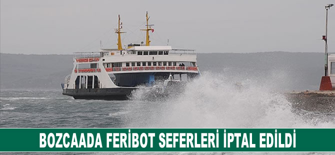 Bozcaada feribot seferleri iptal edildi