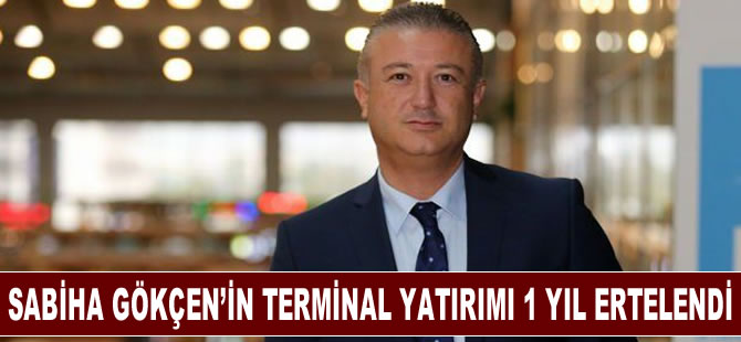 Sabiha Gökçen’in terminal yatırımı bir yıl ertelendi