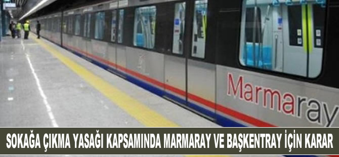 Sokağa çıkma yasağı kapsamında Marmaray ve Başkentray için karar