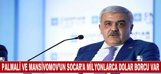 Palmali ve Mansimov'un SOCAR'a yüzmilyonlarca dolar borcu var