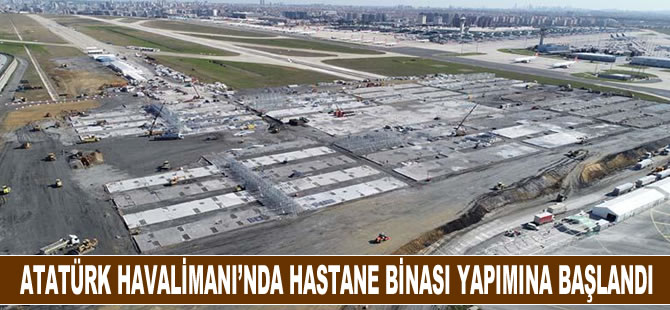 Atatürk Havalimanı’nda hastane binası yapımına başlandı