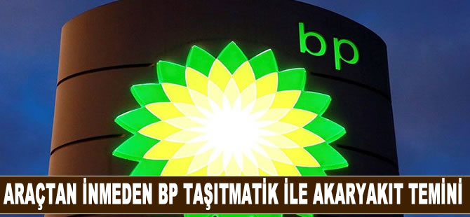 Araçtan inmeden BP Taşıtmatik ile akaryakıt temini