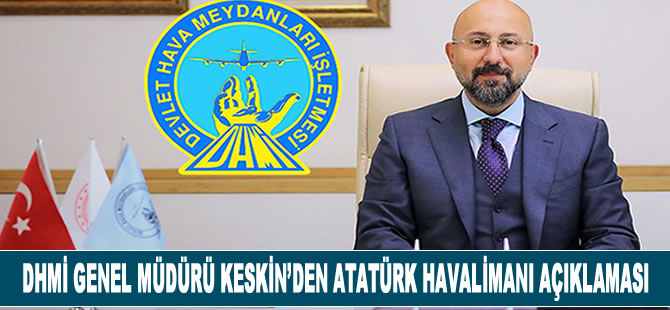 DHMİ Genel Müdürü Keskin'den Atatürk Havalimanı açıklaması